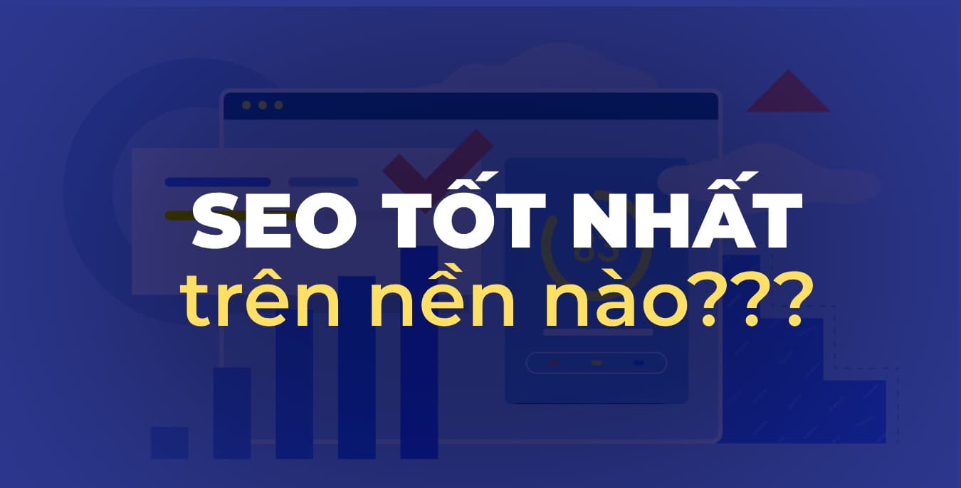 Nền Tảng SEO Website Tối Ưu, Hơn Cả WordPress